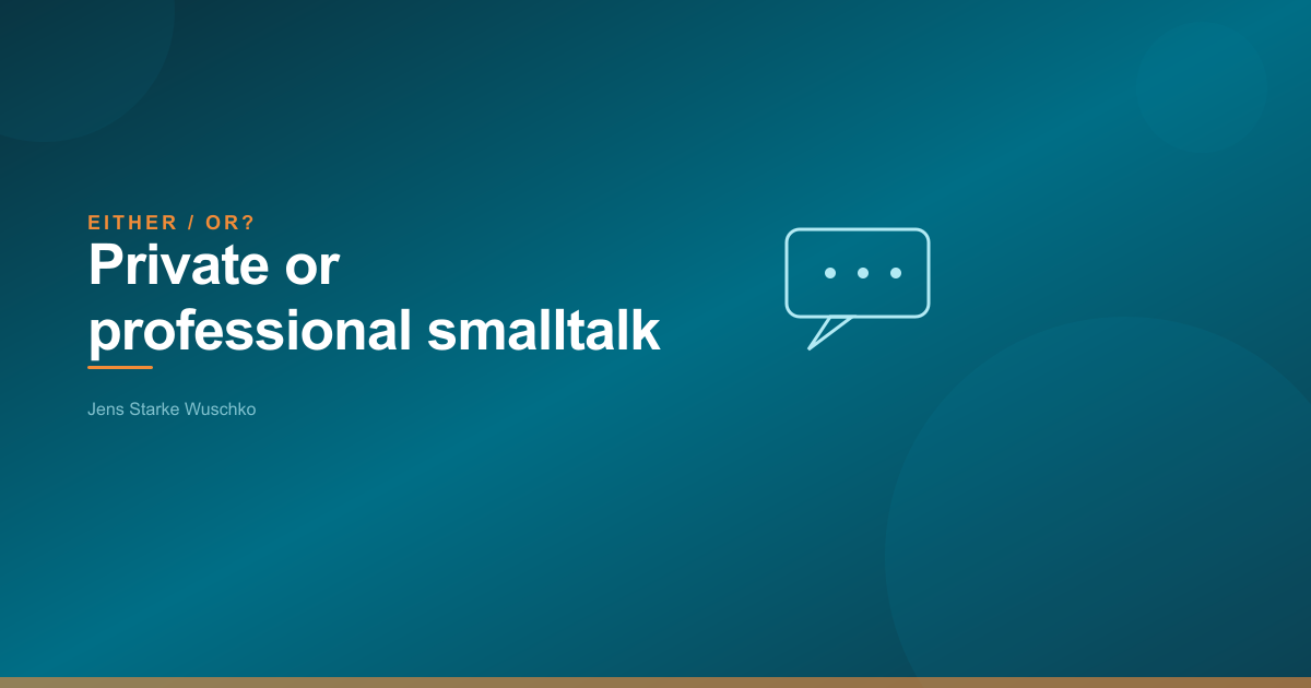Entweder/Oder: Privater oder professioneller Smalltalk?
