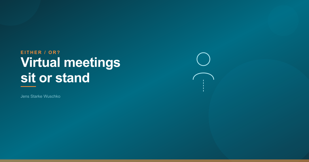Entweder/Oder: Sitzen oder Stehen im virtuellen Meeting?